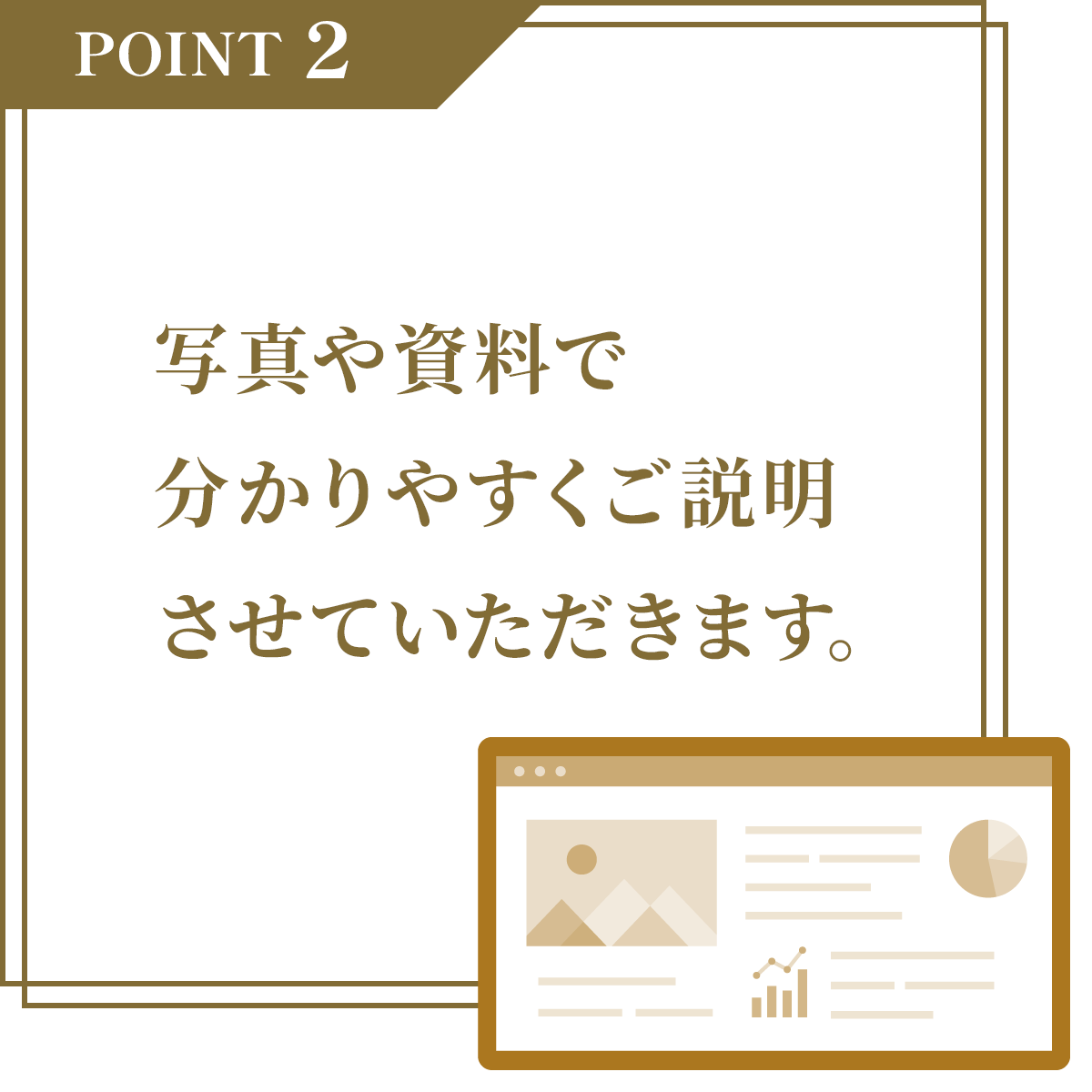 POINT2 写真や資料で分かりやすくご説明いたします。